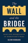 The Wall and the Bridge : Fear and Opportunity in Disruption's Wake - Book