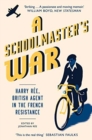 A Schoolmaster's War : Harry Ree, British Agent in the French Resistance - Book