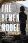 The Yemen Model : Why U.S. Policy Has Failed in the Middle East - Book