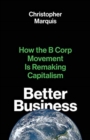 Better Business : How the B Corp Movement Is Remaking Capitalism - Book