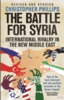 The Battle for Syria : International Rivalry in the New Middle East - Phillips Christopher Phillips