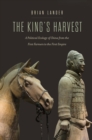 The King's Harvest : A Political Ecology of China from the First Farmers to the First Empire - eBook