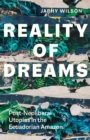 Reality of Dreams : Post-Neoliberal Utopias in the Ecuadorian Amazon - eBook