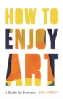How to Enjoy Art : A Guide for Everyone - eBook