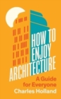 How to Enjoy Architecture : A Guide for Everyone - Book