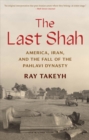 The Last Shah : America, Iran, and the Fall of the Pahlavi Dynasty - Book