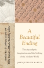 A Beautiful Ending : The Apocalyptic Imagination and the Making of the Modern World - eBook