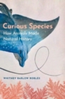 Curious Species : How Animals Made Natural History - Book
