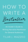How to Write a Bestseller : An Insider’s Guide to Writing Narrative Nonfiction for General Audiences - Book