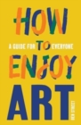 How to Enjoy Art : A Guide for Everyone - Book