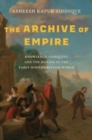 The Archive of Empire : Knowledge, Conquest, and the Making of the Early Modern British World - Book
