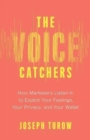 The Voice Catchers : How Marketers Listen In to Exploit Your Feelings, Your Privacy, and Your Wallet - Book