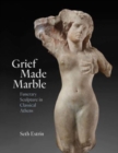 Grief Made Marble : Funerary Sculpture in Classical Athens - Book