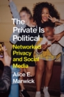 The Private Is Political : Networked Privacy and Social Media - eBook