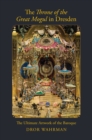 The Throne of the Great Mogul in Dresden : The Ultimate Artwork of the Baroque - eBook