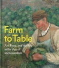 Farm to Table : Art, Food, and Identity in the Age of Impressionism - Book