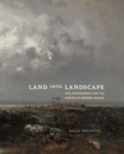 Land into Landscape : Art, Environment, and the Making of Modern France - Book