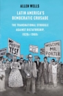 Latin America's Democratic Crusade : The Transnational Struggle against Dictatorship, 1920s-1960s - eBook
