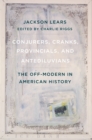 Conjurers, Cranks, Provincials, and Antediluvians : The Off-Modern in American History - eBook