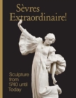 Sevres Extraordinaire! : Sculpture from 1740 Until Today - Book