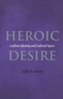 Heroic Desire : Lesbian Identity and Cultural Space - Book