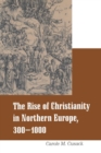 Rise of Christianity in Northern Europe, 300-1000 - Book