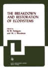 The Breakdown and Restoration of Ecosystems : Proceedings of the Conference on the Rehabilitation of Severely Damaged Land and Freshwater Ecosystems - Book