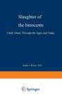 Slaughter of the Innocents : Child Abuse through the Ages and Today - Book