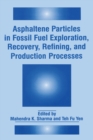 Asphaltene Particles in Fossil Fuel Exploration, Recovery, Refining and Production Processes : Proceedings of an International Symposium Held in Conjunction with the 23rd Annual Meeting of Fine Partic - Book