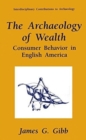 The Archaeology of Wealth : Consumer Behavior in English America - Book