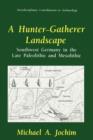 A Hunter-Gatherer Landscape : Southwest Germany in the Late Paleolithic and Mesolithic - Book