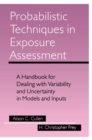 Probabilistic Techniques in Exposure Assessment : A Handbook for Dealing with Variability and Uncertainty in Models and Inputs - Book