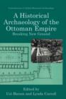 A Historical Archaeology of the Ottoman Empire : Breaking New Ground - Book