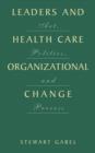 Leaders and Health Care Organizational Change : Art, Politics and Process - Book