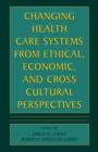 Changing Health Care Systems from Ethical, Economic, and Cross Cultural Perspectives - eBook