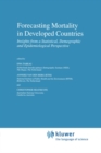 Forecasting Mortality in Developed Countries : Insights from a Statistical, Demographic and Epidemiological Perspective - eBook