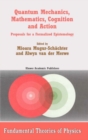 Quantum Mechanics, Mathematics, Cognition and Action : Proposals for a Formalized Epistemology - Mioara Mugur-Schachter
