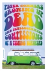 Growing Up Dead : The Hallucinated Confessions of a Teenage Deadhead - Book