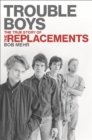 Trouble Boys : The True Story of the Replacements - Book