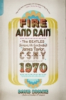 Fire and Rain : The Beatles, Simon and Garfunkel, James Taylor, CSNY, and the Lost Story of 1970 - Book