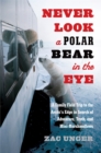 Never Look a Polar Bear in the Eye : A Family Field Trip to the Arctic's Edge in Search of Adventure, Truth, and Mini-Marshmallows - Book