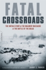 Fatal Crossroads : The Untold Story of the Malmedy Massacre at the Battle of the Bulge - Book