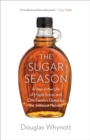 The Sugar Season : A Year in the Life of Maple Syrup, and One Family's Quest for the Sweetest Harvest - Book