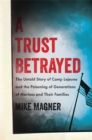 A Trust Betrayed : The Untold Story of Camp Lejeune and the Poisoning of Generations of Marines and Their Families - Book