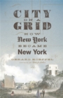 City on a Grid : How New York Became New York - Book