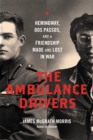 The Ambulance Drivers : Hemingway, Dos Passos, and a Friendship Made and Lost in War - Book