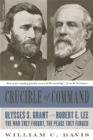 Crucible of Command : Ulysses S. Grant and Robert E. Lee--The War They Fought, the Peace They Forged - Book