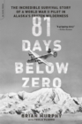 81 Days Below Zero : The Incredible Survival Story of a World War II Pilot in Alaska's Frozen Wilderness - Book
