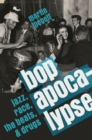 Bop Apocalypse : Jazz, Race, the Beats, and Drugs - Book