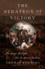 The Strategy of Victory : How General George Washington Won the American Revolution - Book